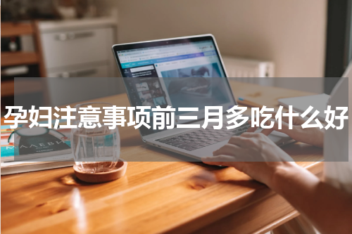 孕妇注意事项前三月多吃什么好