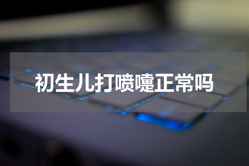 初生儿打喷嚏正常吗