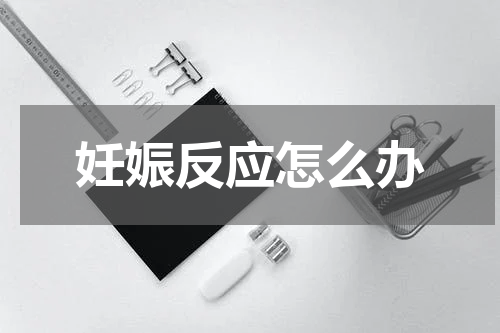 妊娠反应怎么办