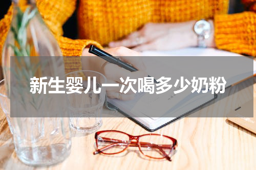 新生婴儿一次喝多少奶粉