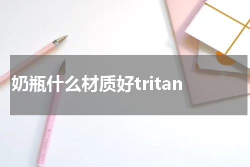 奶瓶什么材质好tritan