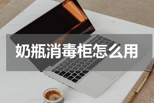 奶瓶消毒柜怎么用