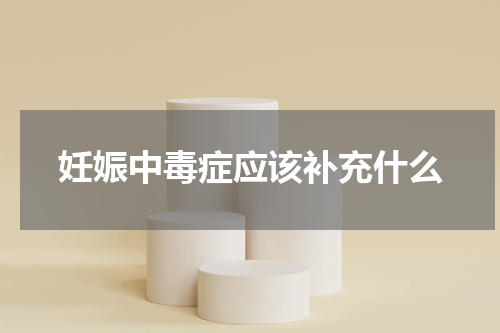 妊娠中毒症应该补充什么