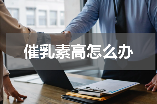 催乳素高怎么办