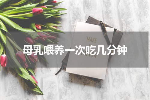 母乳喂养一次吃几分钟