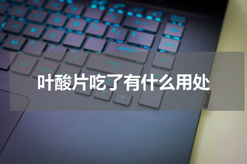 叶酸片吃了有什么用处