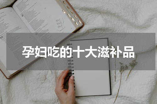 孕妇吃的十大滋补品