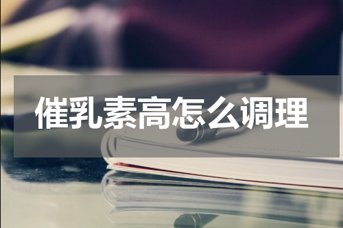 催乳素高怎么调理