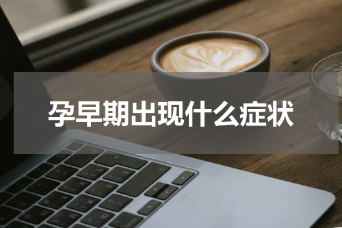 孕早期出现什么症状