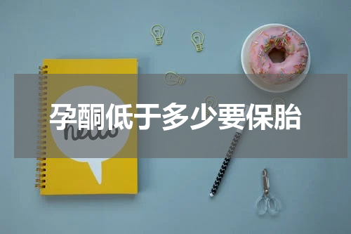 孕酮低于多少要保胎