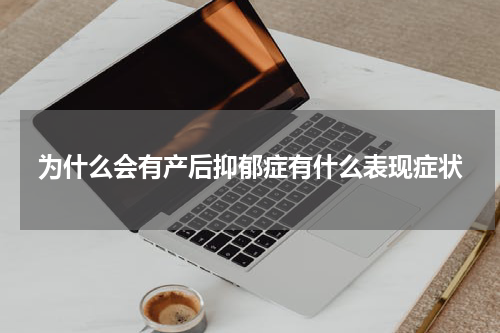 为什么会有产后抑郁症有什么表现症状