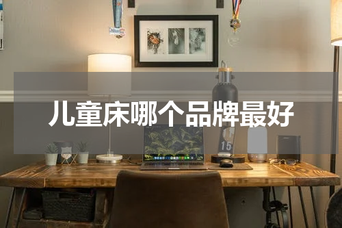儿童床哪个品牌最好