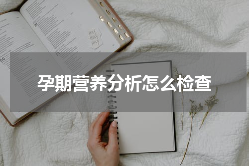 孕期营养分析怎么检查