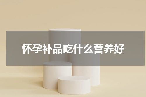 怀孕补品吃什么营养好