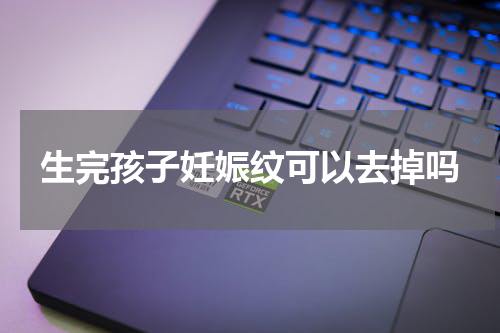 生完孩子妊娠纹可以去掉吗