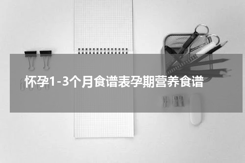 怀孕1-3个月食谱表孕期营养食谱