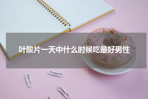 叶酸片一天中什么时候吃最好男性