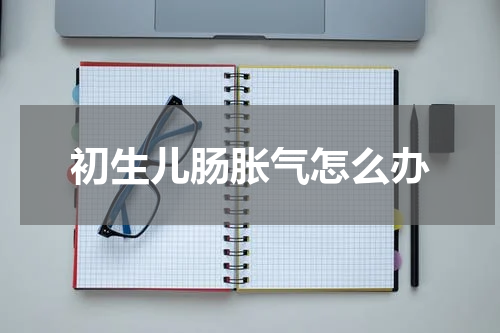 初生儿肠胀气怎么办