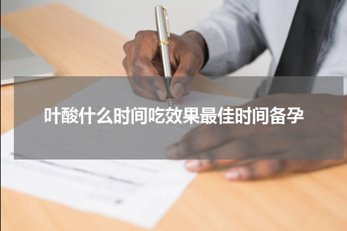 叶酸什么时间吃效果最佳时间备孕