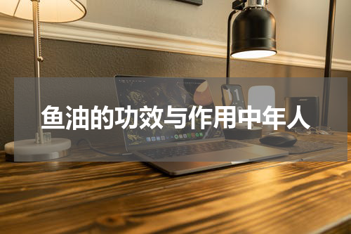 鱼油的功效与作用中年人