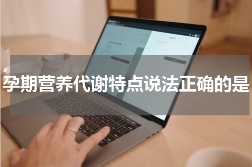 孕期营养代谢特点说法正确的是