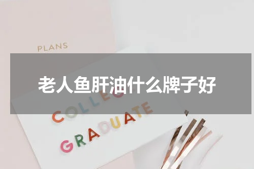 老人鱼肝油什么牌子好
