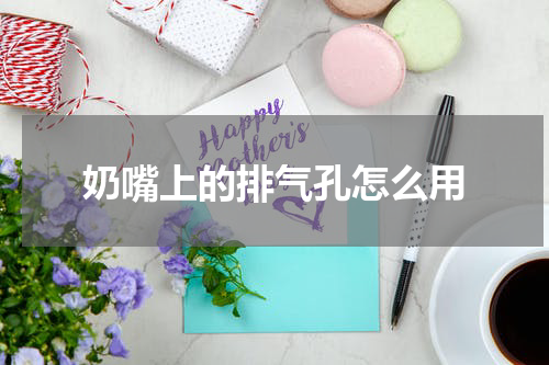 奶嘴上的排气孔怎么用