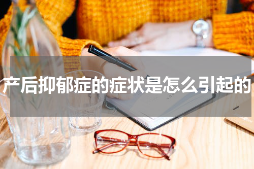 产后抑郁症的症状是怎么引起的