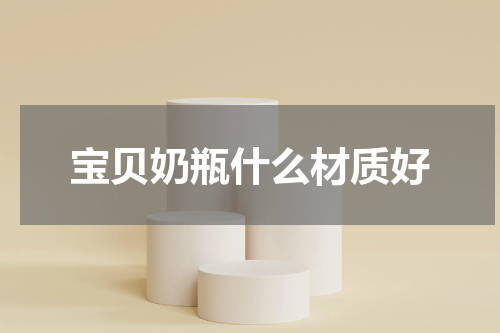 宝贝奶瓶什么材质好