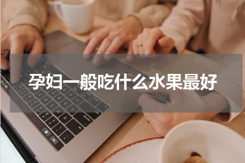 孕妇一般吃什么水果最好