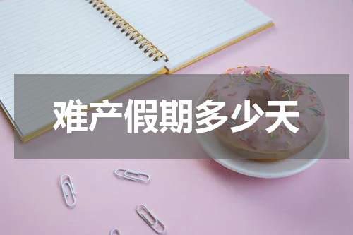 难产假期多少天