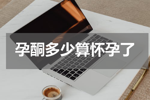 孕酮多少算怀孕了