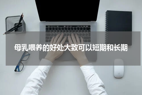 母乳喂养的好处大致可以短期和长期