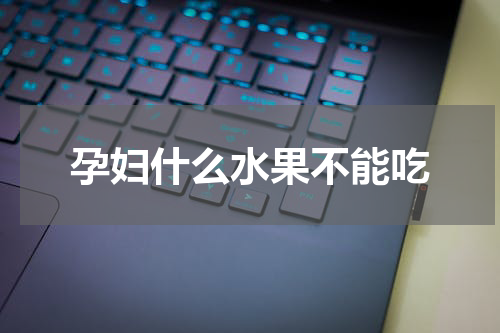 孕妇什么水果不能吃