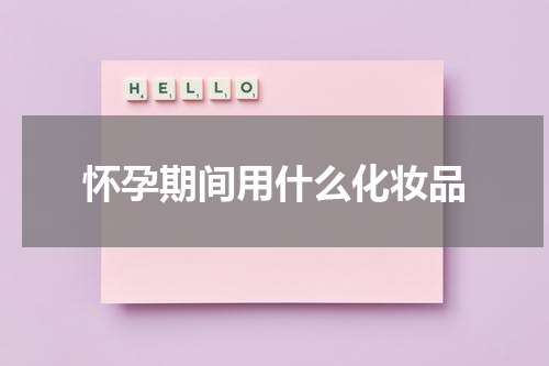 怀孕期间用什么化妆品