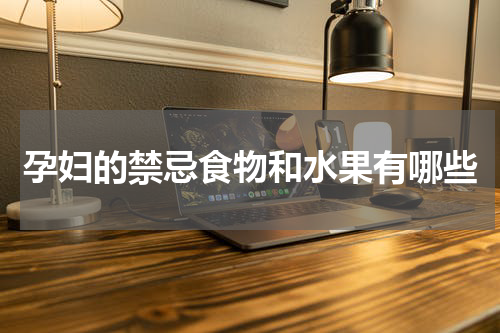 孕妇的禁忌食物和水果有哪些