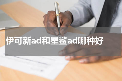 伊可新ad和星鲨ad哪种好