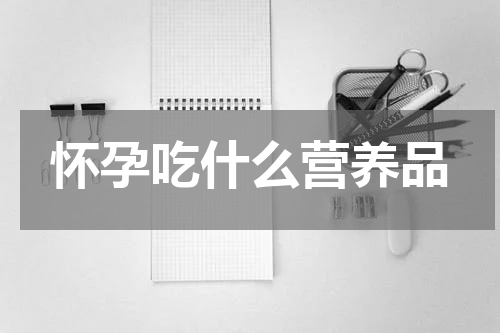 怀孕吃什么营养品