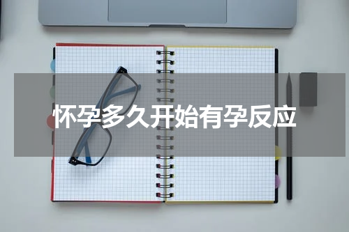 怀孕多久开始有孕反应