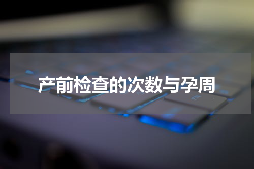 产前检查的次数与孕周