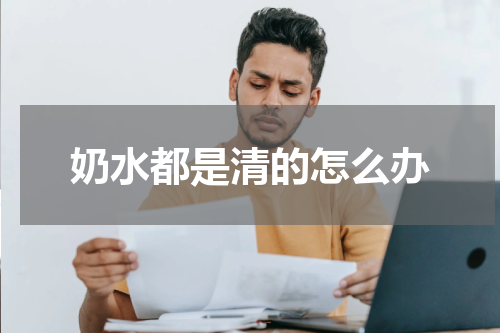 奶水都是清的怎么办