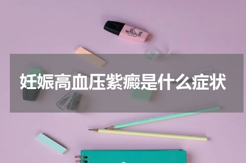妊娠高血压紫癜是什么症状