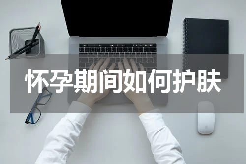 怀孕期间如何护肤