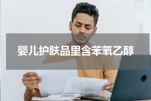 婴儿护肤品里含苯氧乙醇