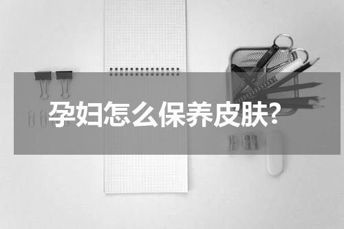 孕妇怎么保养皮肤?