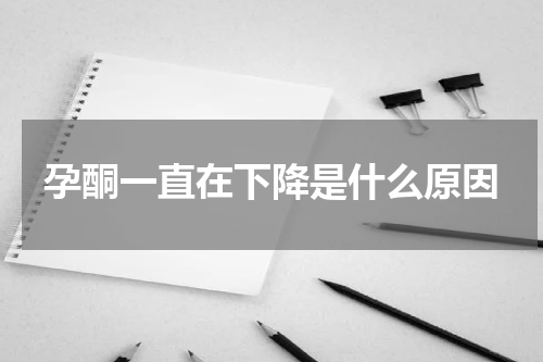 孕酮一直在下降是什么原因