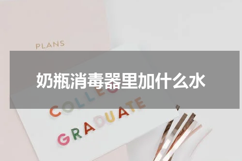 奶瓶消毒器里加什么水