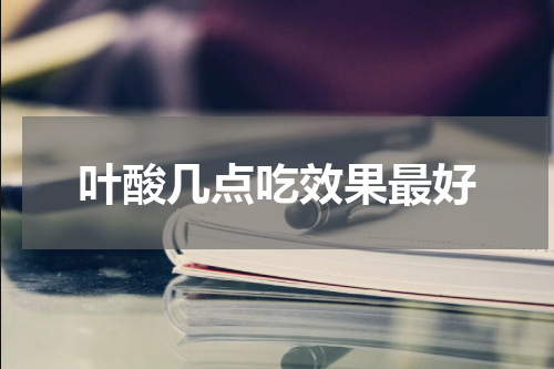 叶酸几点吃效果最好