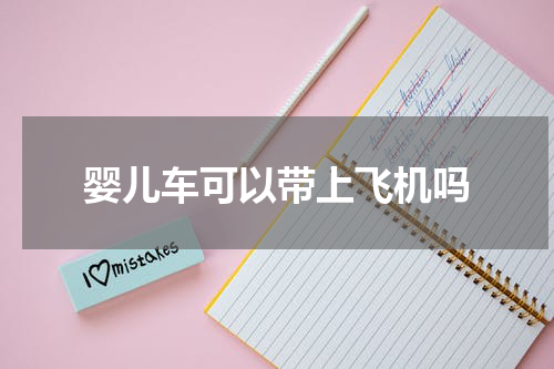 婴儿车可以带上飞机吗