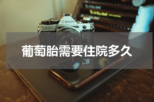葡萄胎需要住院多久